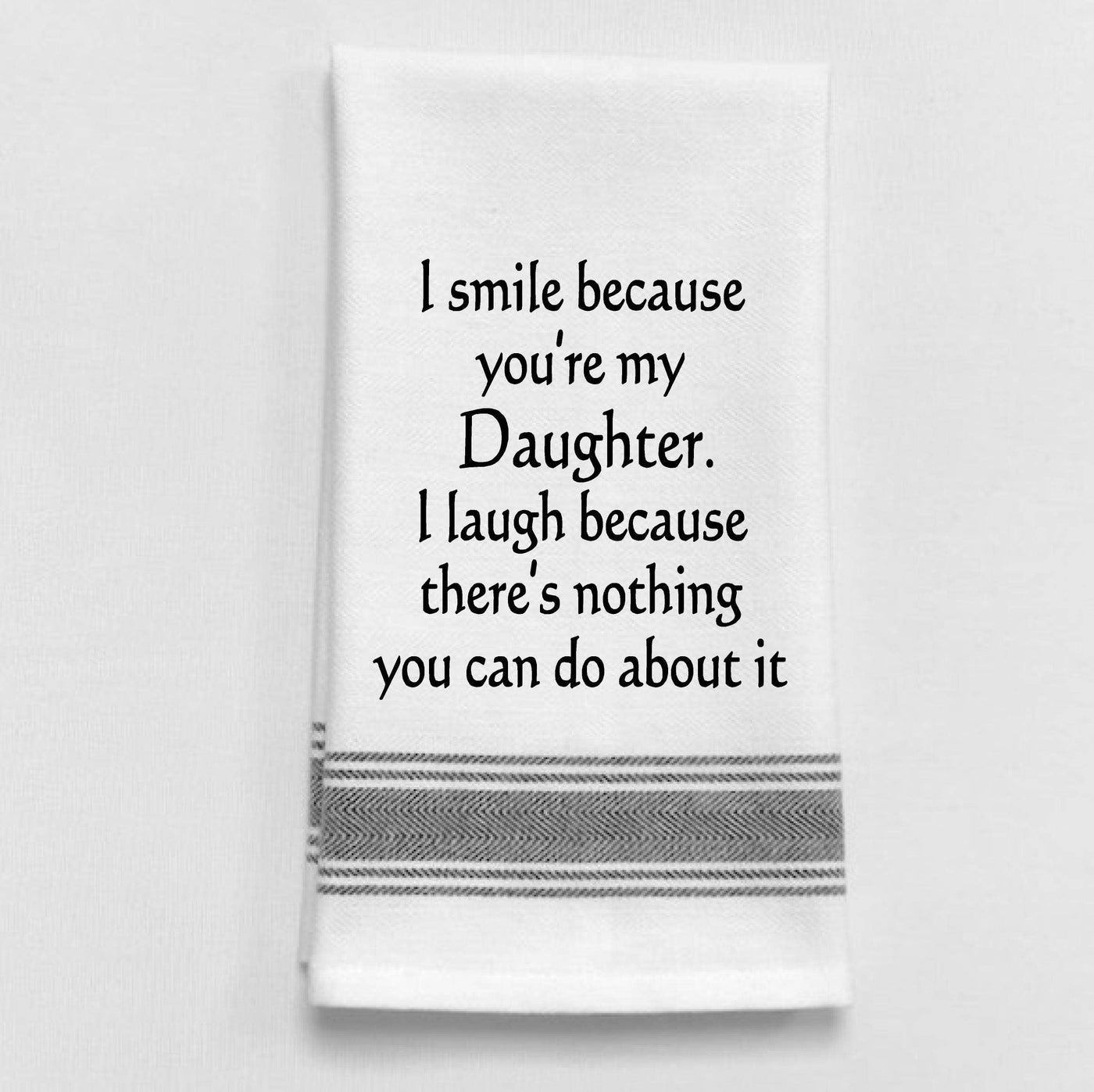  I smile because you're my daughter. I laugh...: White - Black Lined Trim